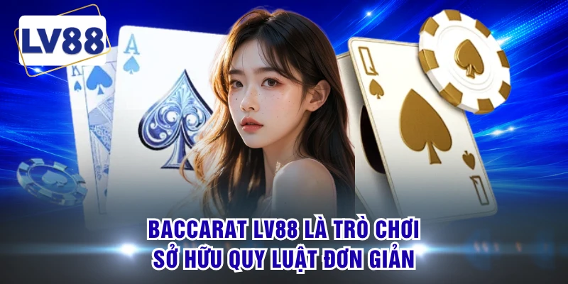 Baccarat LV88 là trò chơi sở hữu quy luật đơn giản