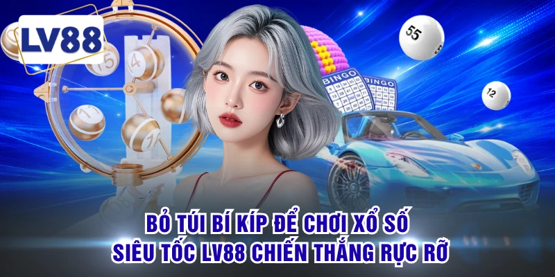 Bỏ túi bí kíp để chơi xổ số siêu tốc LV88 chiến thắng rực rỡ