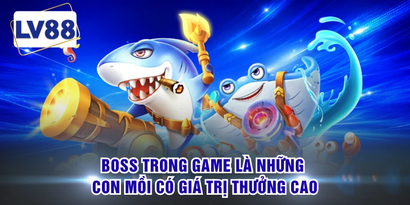 Boss trong game là những con mồi có giá trị thưởng cao