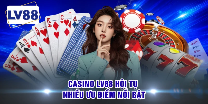 Casino LV88 hội tụ nhiều ưu điểm nổi bật