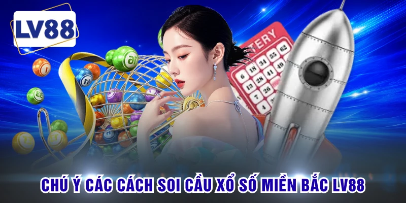 Chú ý các cách soi cầu xổ số miền Bắc LV88