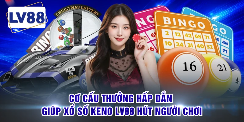Cơ cấu thưởng hấp dẫn giúp xổ số keno LV88 hút người chơi