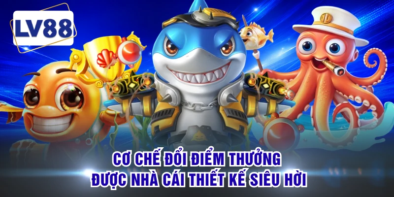 Cơ chế đổi điểm thưởng được nhà cái thiết kế siêu hời