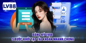 Đăng Ký LV88 - 3 Bước Khởi Tạo Tài Khoản Nhanh Chóng