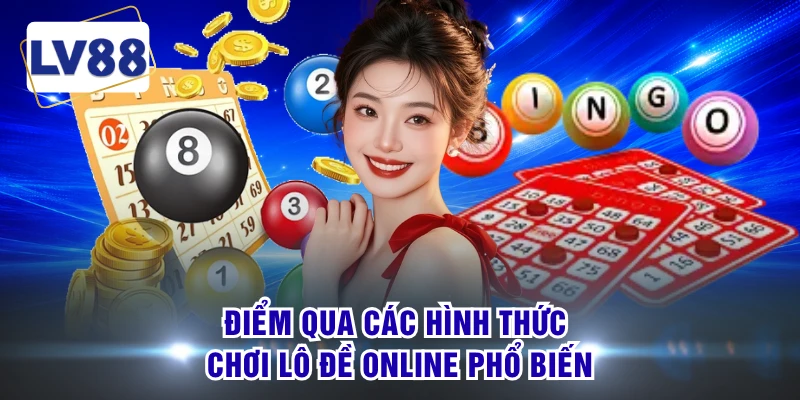 Điểm qua các hình thức chơi lô đề online phổ biến