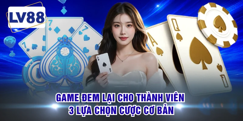 Game đem lại cho thành viên 3 lựa chọn cược cơ bản