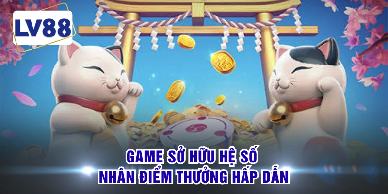 Game sở hữu hệ số nhân điểm thưởng hấp dẫn