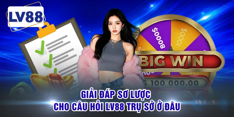 Giải đáp sơ lược cho câu hỏi LV88 trụ sở ở đâu