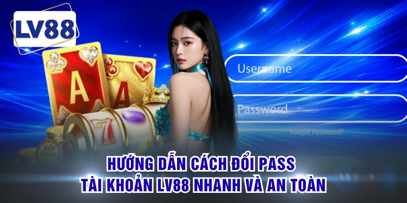 Hướng dẫn cách đổi pass tài khoản LV88 nhanh và an toàn