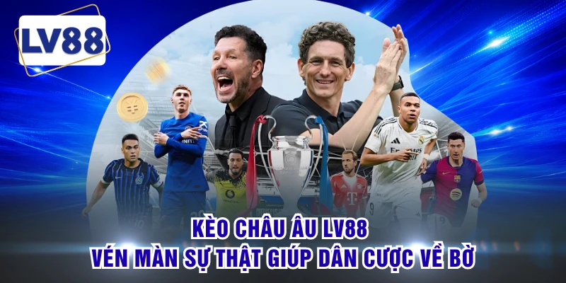 Kèo Châu Âu LV88 - Vén Màn Sự Thật Giúp Dân Cược Về Bờ