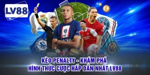 Kèo Penalty - Khám Phá Hình Thức Cược Hấp Dẫn Nhất LV88