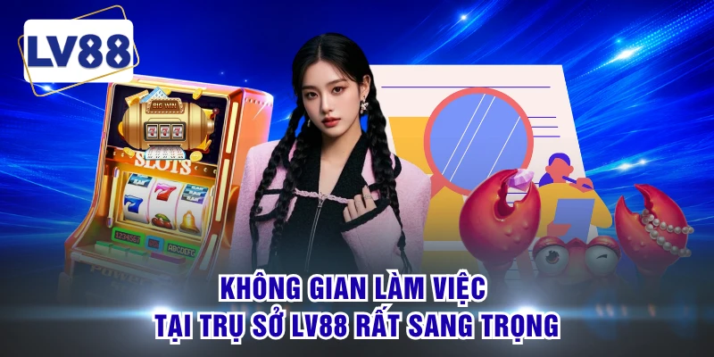 Không gian làm việc tại trụ sở LV88 rất sang trọng