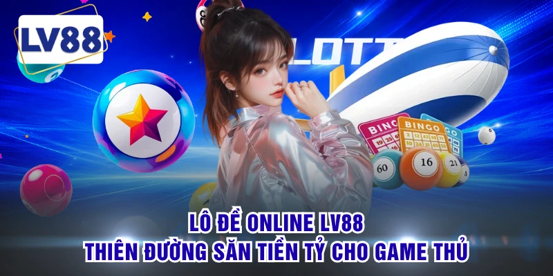 Lô Đề Online LV88 - Thiên Đường Săn Tiền Tỷ Cho Game Thủ