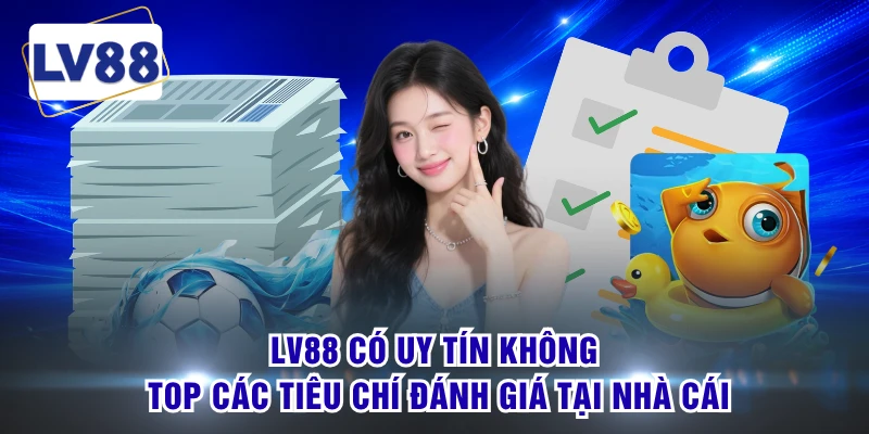 LV88 Có Uy Tín Không - Top Các Tiêu Chí Đánh Giá Tại Nhà Cái