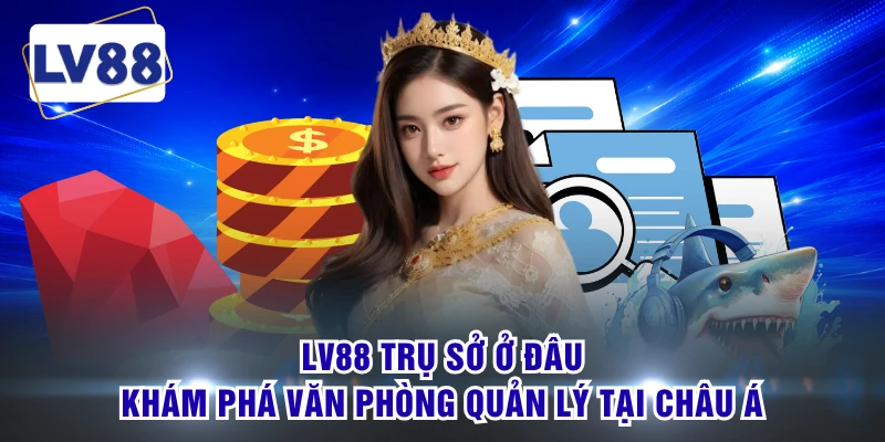 LV88 Trụ Sở Ở Đâu - Khám Phá Văn Phòng Quản Lý Tại Châu Á