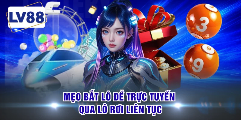 Mẹo bắt lô đề trực tuyến qua lô rơi liên tục