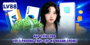 Nạp Tiền LV88 Với 3 Phương Thức Cực Kỳ Nhanh Chóng