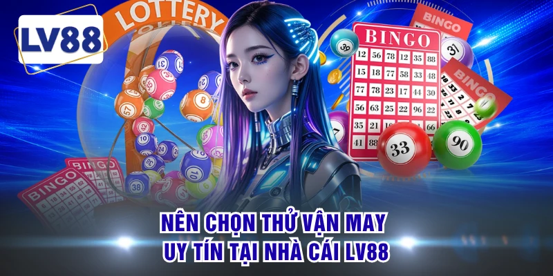 Nên chọn thử vận may uy tín tại nhà cái LV88
