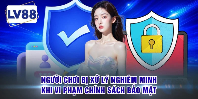 Người chơi bị xử lý nghiêm minh khi vi phạm chính sách bảo mật