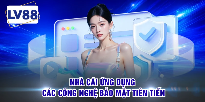 Nhà cái ứng dụng các công nghệ bảo mật tiên tiến