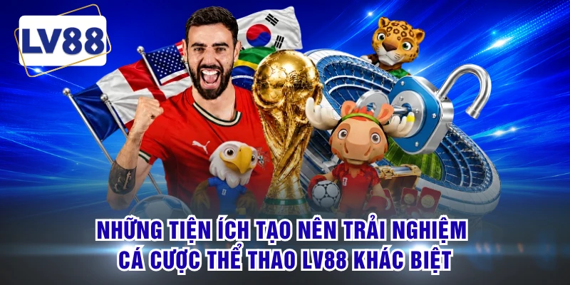 Những tiện ích tạo nên trải nghiệm cá cược thể thao LV88 khác biệt