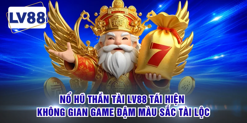 Nổ hũ thần tài LV88 tái hiện không gian game đậm màu sắc tài lộc