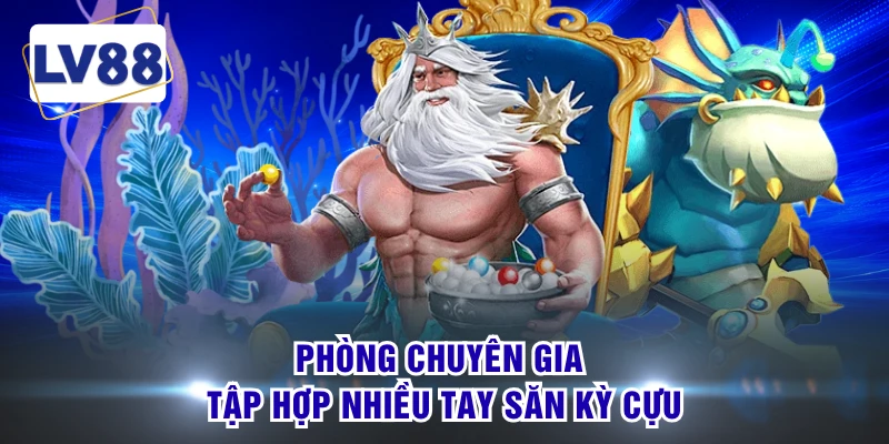 Phòng chuyên gia tập hợp nhiều tay săn kỳ cựu