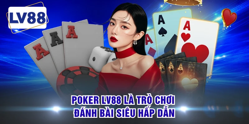 Poker LV88 là trò chơi đánh bài siêu hấp dẫn