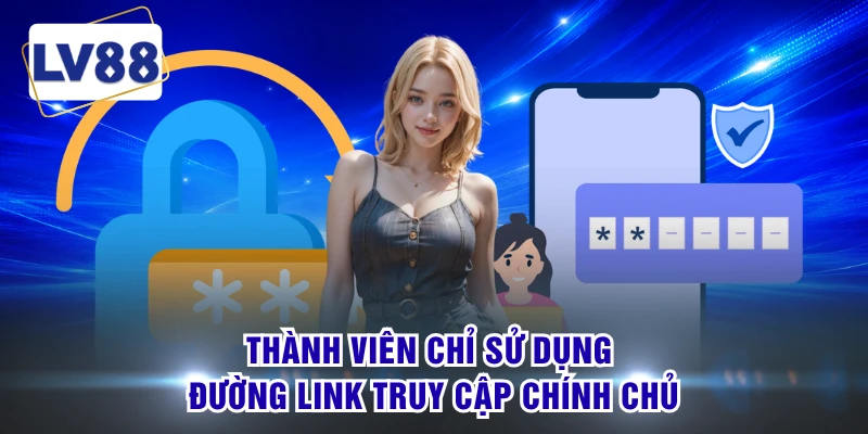 Thành viên chỉ sử dụng đường link truy cập chính chủ