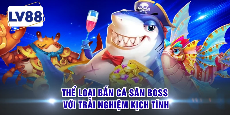 Thể loại bắn cá săn boss với trải nghiệm kịch tính