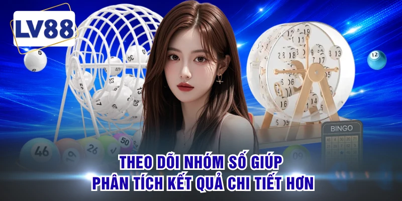 Theo dõi nhóm số giúp phân tích kết quả chi tiết hơn