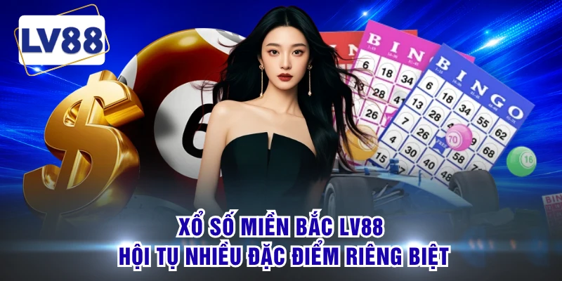 Xổ số miền Bắc LV88 hội tụ nhiều đặc điểm riêng biệt
