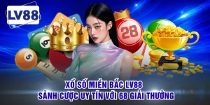 Xổ Số miền Bắc LV88 - Sảnh Cược Uy Tín Với 68 Giải Thưởng