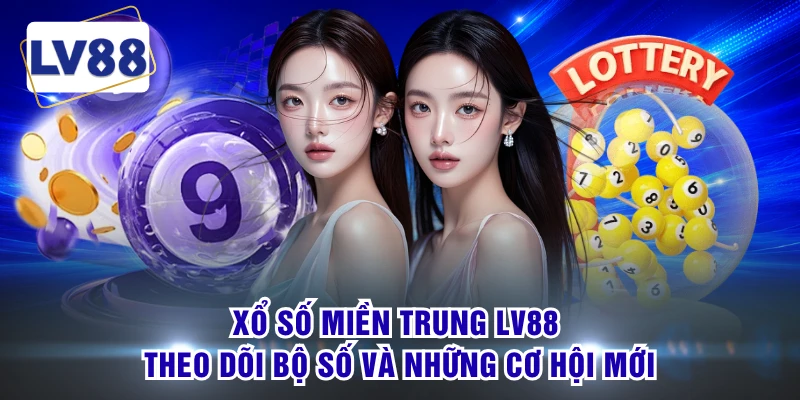 Xổ Số Miền Trung LV88 - Theo Dõi Bộ Số Và Những Cơ Hội Mới